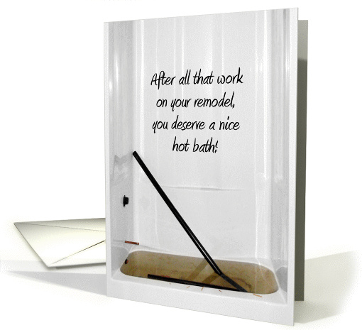 Congratulations On Your Remodel, You Deserve a Bath - Humorous card