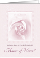 Will You Be My Matron Of Honor, Future Sister In Law, Bridal Rose card