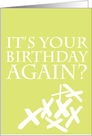 it’s your birthday again? card