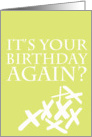 it’s your birthday again? card