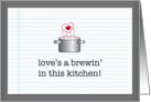 love’s a brewin’ in this kitchen! valentine card