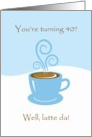 40th Birthday Latte Da! Steamy Expresso Coffee Card