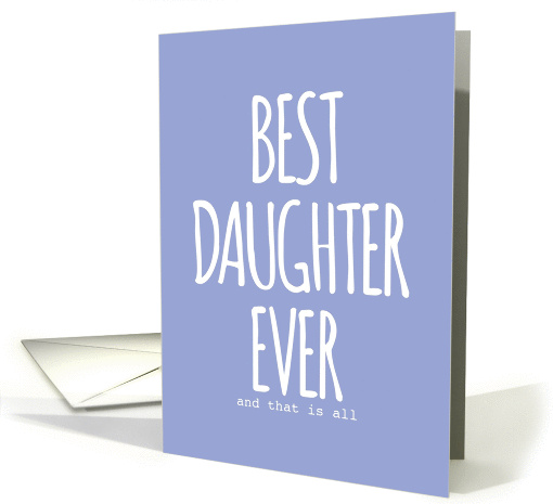 BEST DAUGHTER EVER & that is all, Birthday card (1332802)