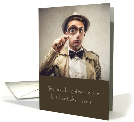 Humorous Birthday, Getting Older but I Just Don't See It card