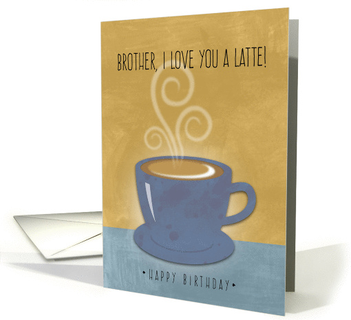Brother Birthday, I Love You a Latte, Coffee Cup Watercolor card