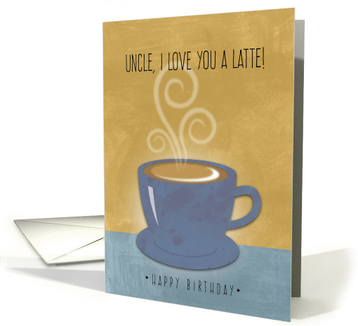 Uncle Birthday, I Love You a Latte, Coffee Cup Watercolor card