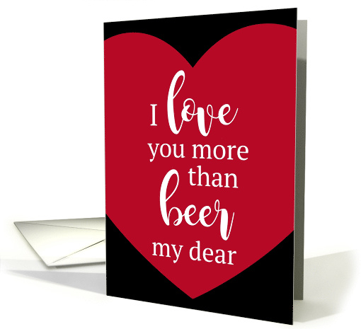 I Love You More than Beer my Dear, Funny Valentine card (1554994)