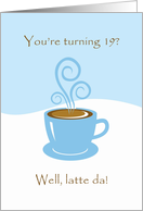 19th Birthday Latte Da! Steamy Expresso Coffee Card