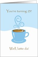 23rd Birthday Latte Da! Steamy Expresso Coffee Card