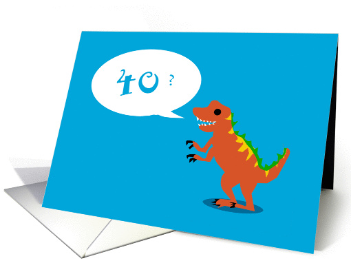 Look Good For a Dinosaur - 40th BIrthday card (1380054)