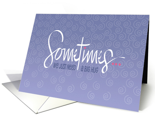 Hand Lettered Sometimes We Just Need a Big Hug for Encouragement card