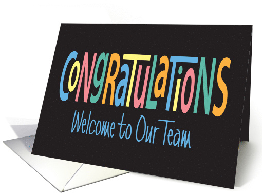 Congratulations - Welcome to Our Team, Colorful Letters on Black card