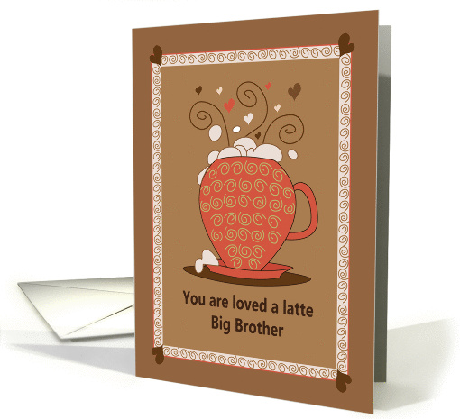 Brother's Day for Big Brother, You are Loved A Latte card (1373714)