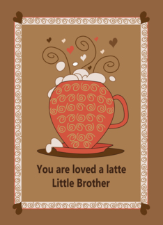 Brother's Day for Little Brother, You are Loved A Latte