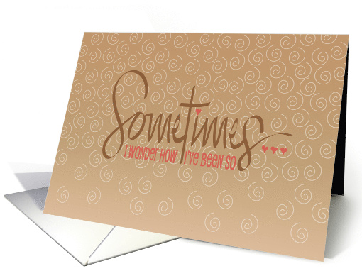 Hand Lettered Loving Sometimes I Wonder How I've Been So Blessed card