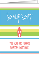 Sympathy for House Flooding, So Very Sorry, What Can I Do to Help card