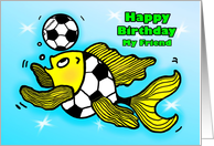Happy Birthday my Friend Soccer Football Fish funny cartoon card