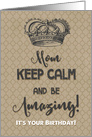 Happy Birthday to Mom Keep Calm and Be Amazing It’s Your Birthday card