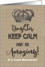 Happy Birthday to Daughter Keep Calm and Be Amazing It’s Your Birthday card