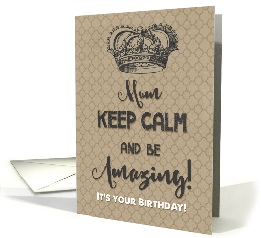 Happy Birthday to Mum Keep Calm and Be Amazing It's Your Birthday card