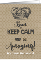 Happy Birthday to Mum Keep Calm and Be Amazing It’s Your Birthday card