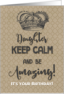 Happy Birthday to Daughter Keep Calm and Be Amazing It’s Your Birthday card