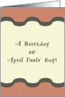 Birthday on April Fools’ Day No Kidding! card