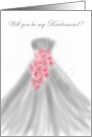 Be My Bridesmaid Hand Drawn Wedding Gown and Pink Roses card