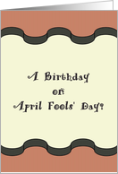 Birthday on April Fools’ Day No Kidding! card