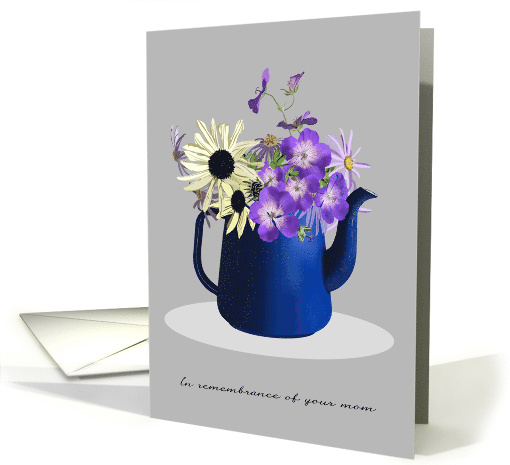 In Remembrance Of Your Mom Pretty Flowers In Blue Teapot card