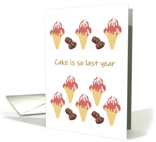 Birthday Ice Cream Cones Chocolates Cake Is So Last Year card (890786)