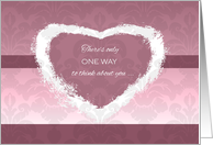 Valentine’s Day ~ Pink Heart ~There’s Only One Way to Think About You card