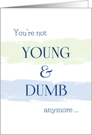 You’re Not Young and Dumb Anymore Birthday Humor card