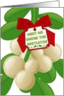 Meet me under the Christmas mistletoe for kisses! card