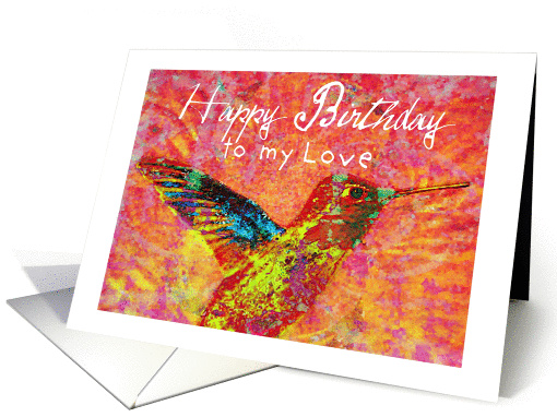 Happy Birthday to my Love, hummingbird with bright jewel colors! card