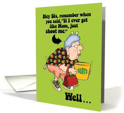 Just Like Mom-Funny Birthday Card for Sister-Shoot me! card (1067737)