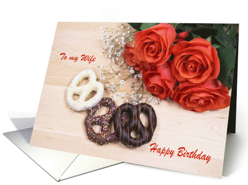 To my Wife Happy Birthday Roses And Chocolate Pretzels card (1533334)