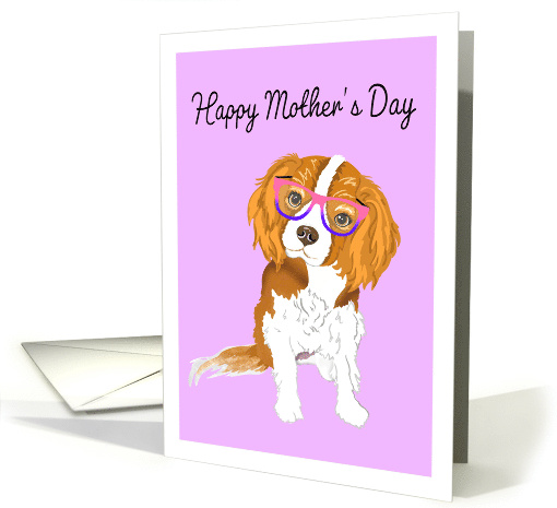 Happy Mother's Day Cavalier King Charles Spaniel with Glasses card