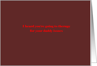 I heard you’re going to therapy for your daddy issues card