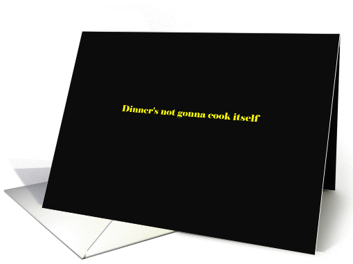 Dinner's not gonna cook itself card (1227168)