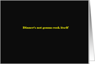 Dinner’s not gonna cook itself card
