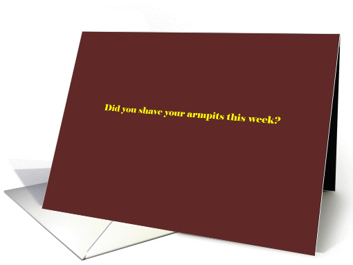 Did you shave your armpits this week? card (1227170)