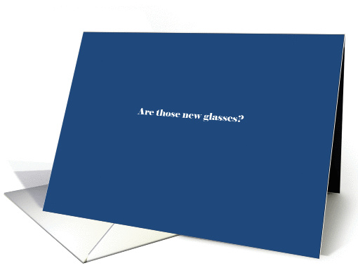 Are those new glasses? card (902497)