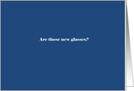 Are those new glasses? card