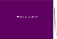 Did you get new tires? card