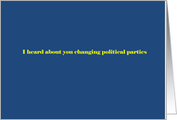 I heard about you changing political parties card