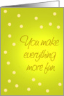 You Make Everything More Fun - green card