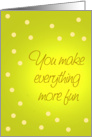 You Make Everything More Fun - green card