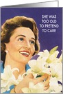 Too Old To Pretend to Care Vintage Lilies Birthday Card