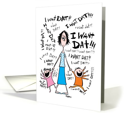 I Want Dat Tired Mom Humor Mothers Day card (1090632)